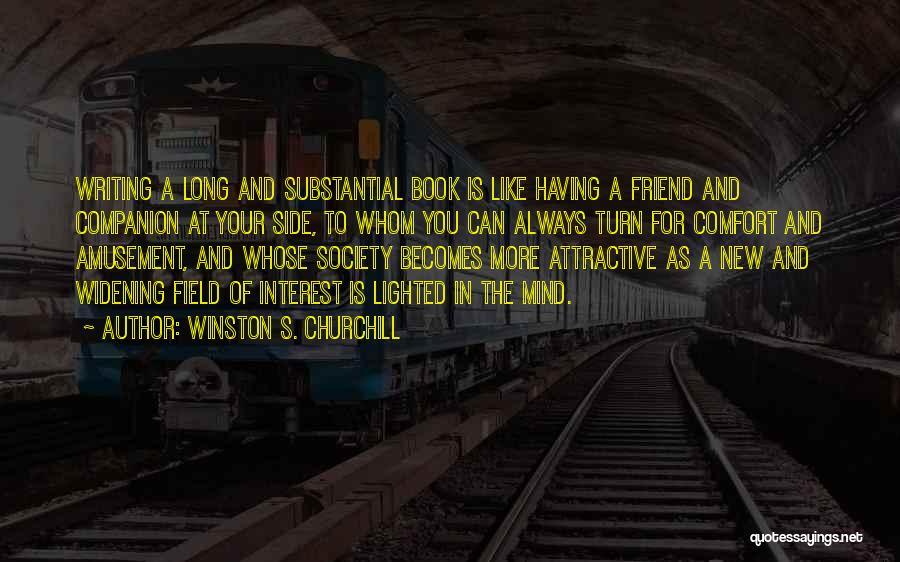 Winston S. Churchill Quotes: Writing A Long And Substantial Book Is Like Having A Friend And Companion At Your Side, To Whom You Can