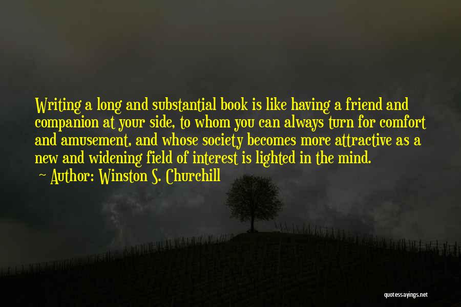 Winston S. Churchill Quotes: Writing A Long And Substantial Book Is Like Having A Friend And Companion At Your Side, To Whom You Can