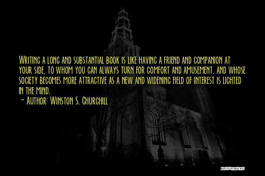 Winston S. Churchill Quotes: Writing A Long And Substantial Book Is Like Having A Friend And Companion At Your Side, To Whom You Can