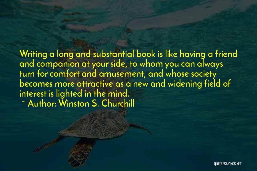 Winston S. Churchill Quotes: Writing A Long And Substantial Book Is Like Having A Friend And Companion At Your Side, To Whom You Can