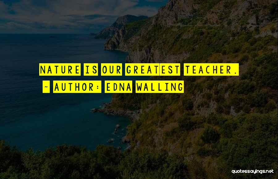 Edna Walling Quotes: Nature Is Our Greatest Teacher.