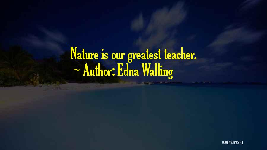 Edna Walling Quotes: Nature Is Our Greatest Teacher.