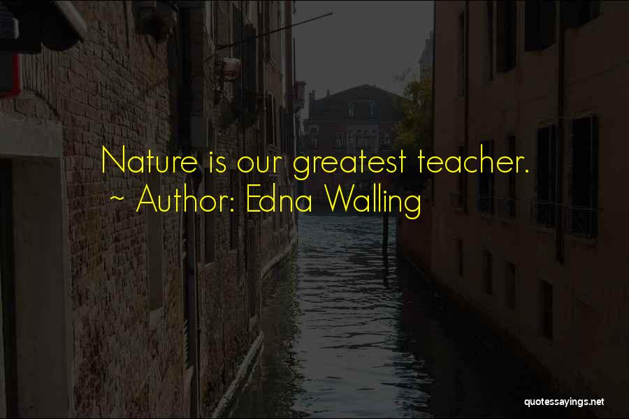 Edna Walling Quotes: Nature Is Our Greatest Teacher.