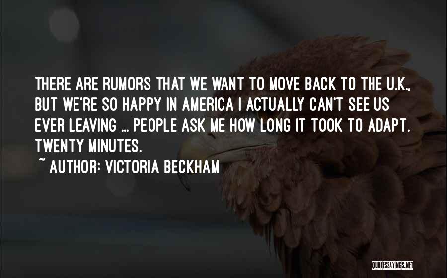 Victoria Beckham Quotes: There Are Rumors That We Want To Move Back To The U.k., But We're So Happy In America I Actually