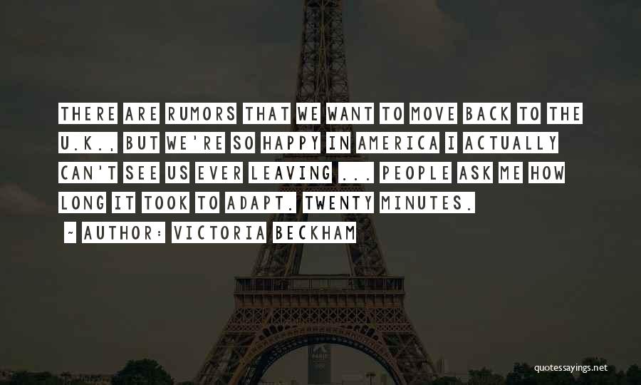 Victoria Beckham Quotes: There Are Rumors That We Want To Move Back To The U.k., But We're So Happy In America I Actually