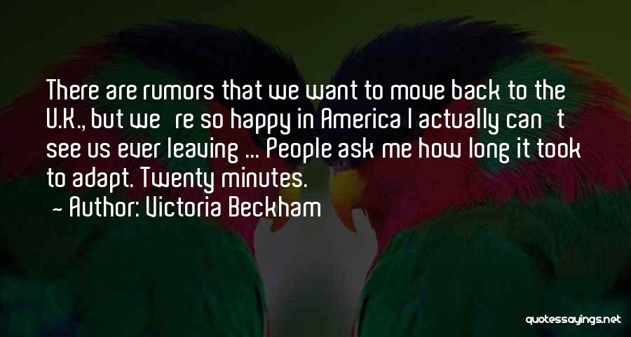Victoria Beckham Quotes: There Are Rumors That We Want To Move Back To The U.k., But We're So Happy In America I Actually