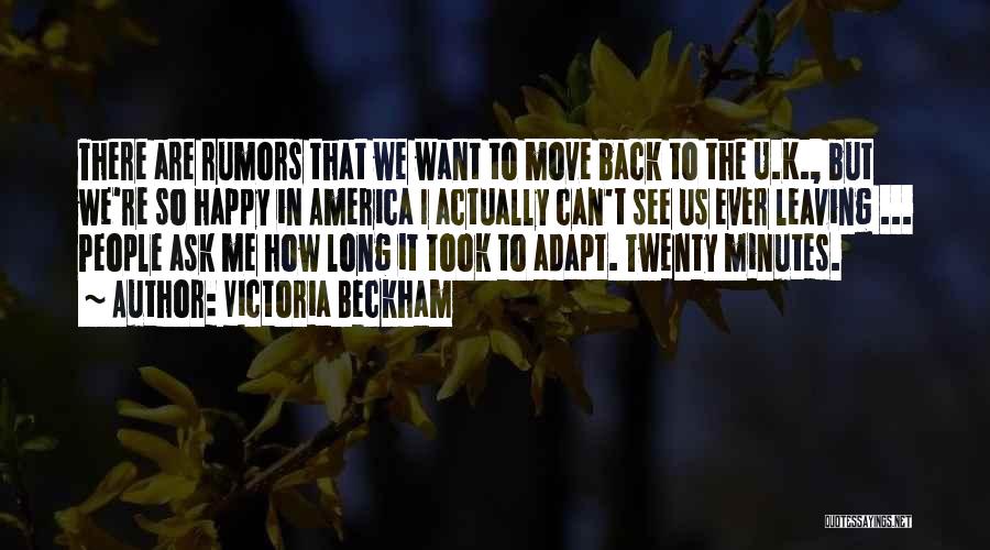 Victoria Beckham Quotes: There Are Rumors That We Want To Move Back To The U.k., But We're So Happy In America I Actually