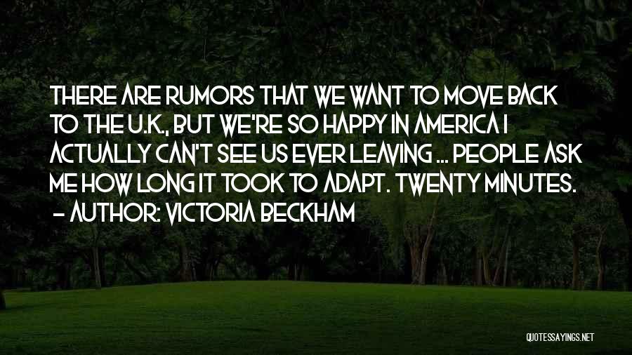 Victoria Beckham Quotes: There Are Rumors That We Want To Move Back To The U.k., But We're So Happy In America I Actually