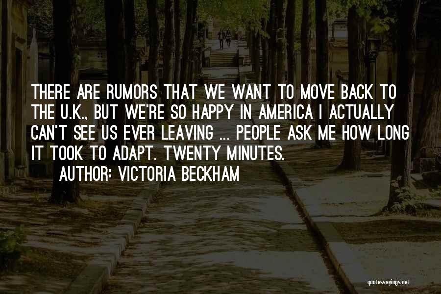 Victoria Beckham Quotes: There Are Rumors That We Want To Move Back To The U.k., But We're So Happy In America I Actually