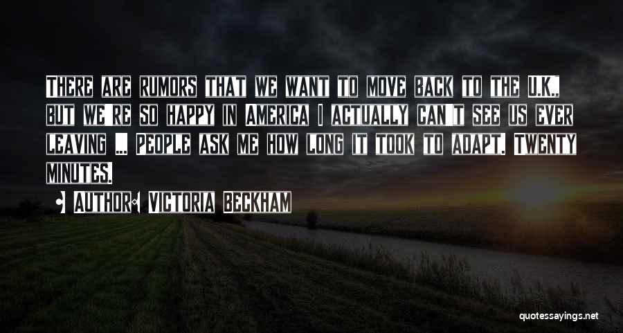 Victoria Beckham Quotes: There Are Rumors That We Want To Move Back To The U.k., But We're So Happy In America I Actually