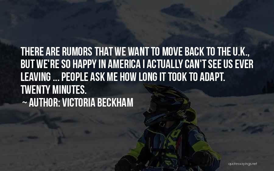 Victoria Beckham Quotes: There Are Rumors That We Want To Move Back To The U.k., But We're So Happy In America I Actually