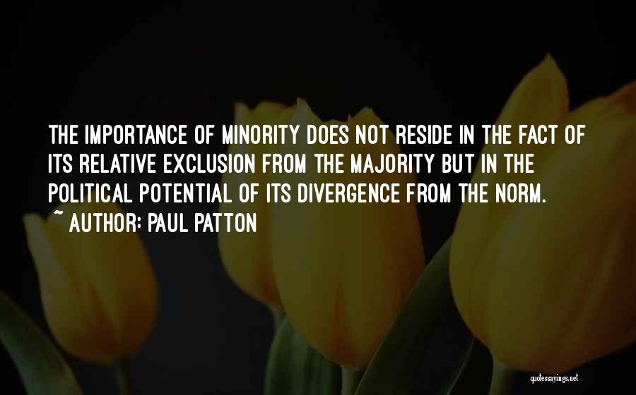 Paul Patton Quotes: The Importance Of Minority Does Not Reside In The Fact Of Its Relative Exclusion From The Majority But In The