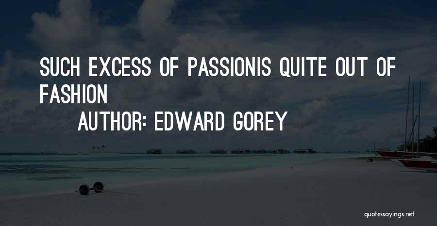 Edward Gorey Quotes: Such Excess Of Passionis Quite Out Of Fashion