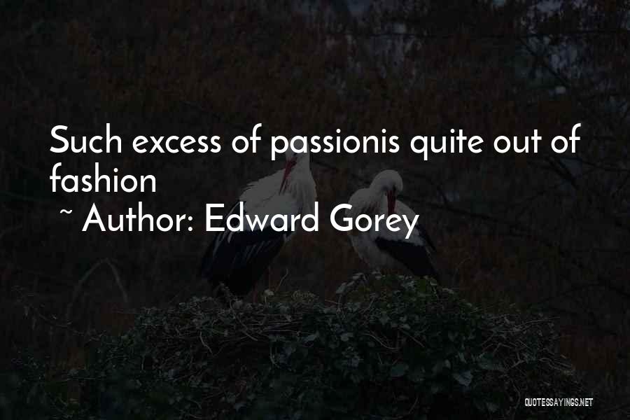 Edward Gorey Quotes: Such Excess Of Passionis Quite Out Of Fashion