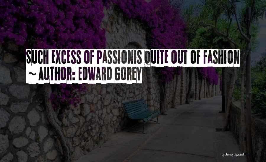 Edward Gorey Quotes: Such Excess Of Passionis Quite Out Of Fashion