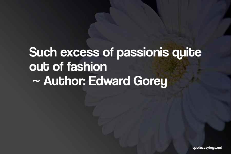 Edward Gorey Quotes: Such Excess Of Passionis Quite Out Of Fashion