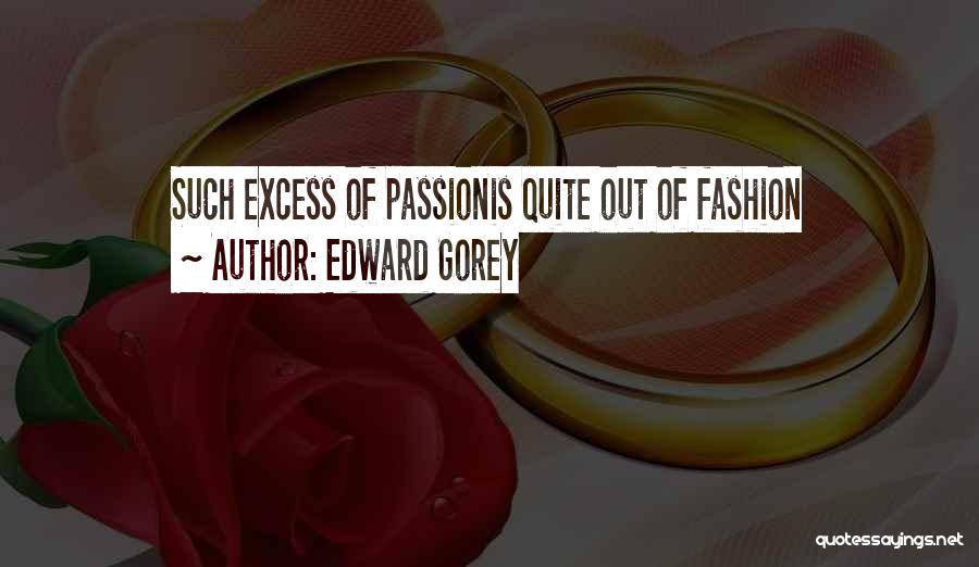 Edward Gorey Quotes: Such Excess Of Passionis Quite Out Of Fashion