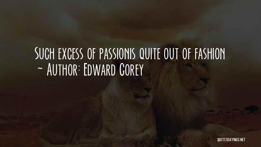 Edward Gorey Quotes: Such Excess Of Passionis Quite Out Of Fashion