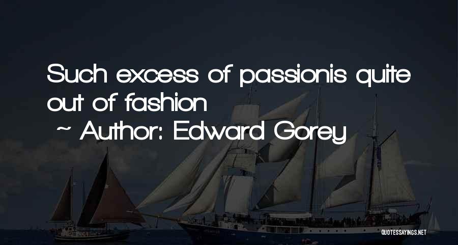 Edward Gorey Quotes: Such Excess Of Passionis Quite Out Of Fashion
