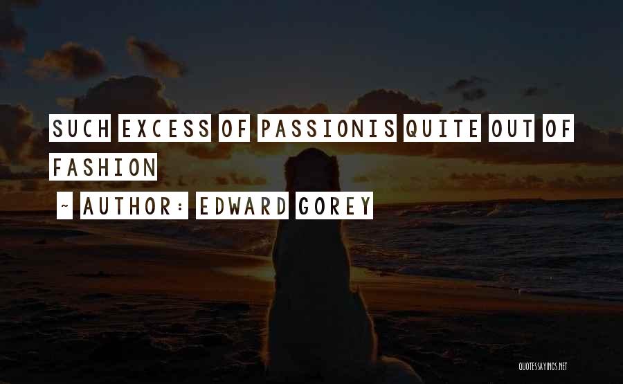 Edward Gorey Quotes: Such Excess Of Passionis Quite Out Of Fashion