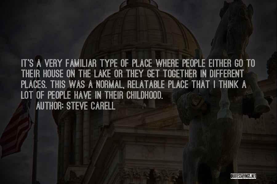 Steve Carell Quotes: It's A Very Familiar Type Of Place Where People Either Go To Their House On The Lake Or They Get