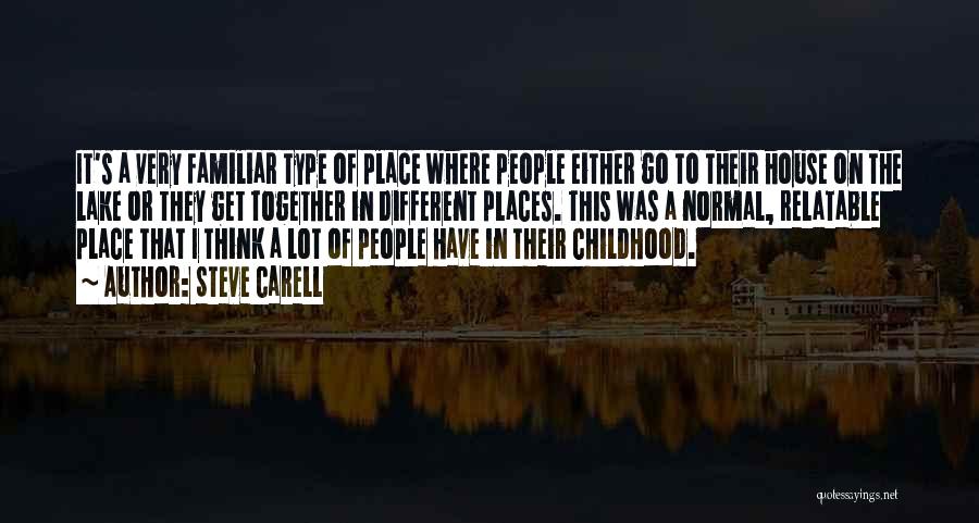 Steve Carell Quotes: It's A Very Familiar Type Of Place Where People Either Go To Their House On The Lake Or They Get