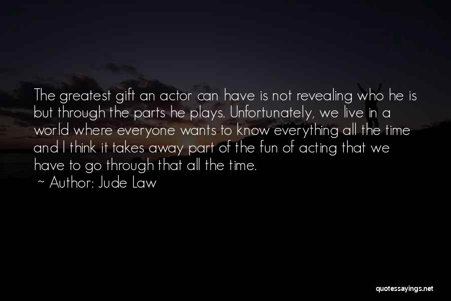 Jude Law Quotes: The Greatest Gift An Actor Can Have Is Not Revealing Who He Is But Through The Parts He Plays. Unfortunately,