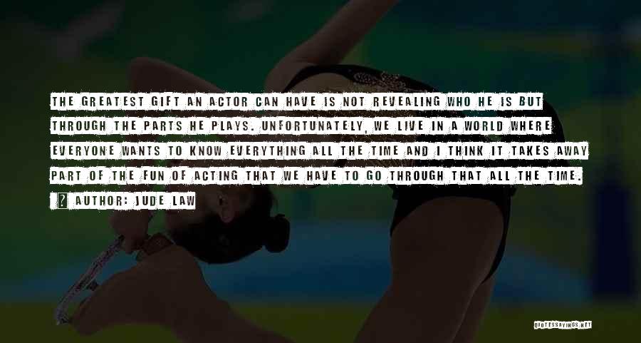 Jude Law Quotes: The Greatest Gift An Actor Can Have Is Not Revealing Who He Is But Through The Parts He Plays. Unfortunately,
