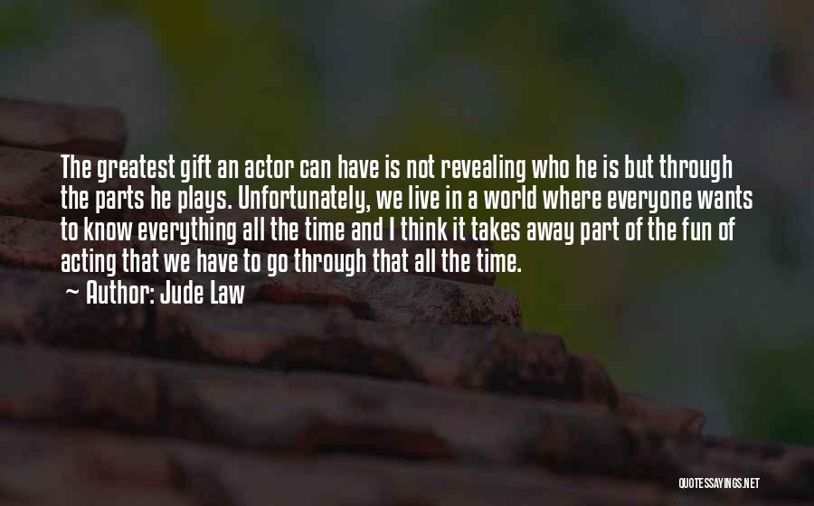 Jude Law Quotes: The Greatest Gift An Actor Can Have Is Not Revealing Who He Is But Through The Parts He Plays. Unfortunately,