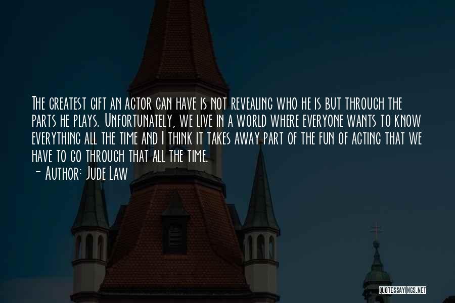 Jude Law Quotes: The Greatest Gift An Actor Can Have Is Not Revealing Who He Is But Through The Parts He Plays. Unfortunately,