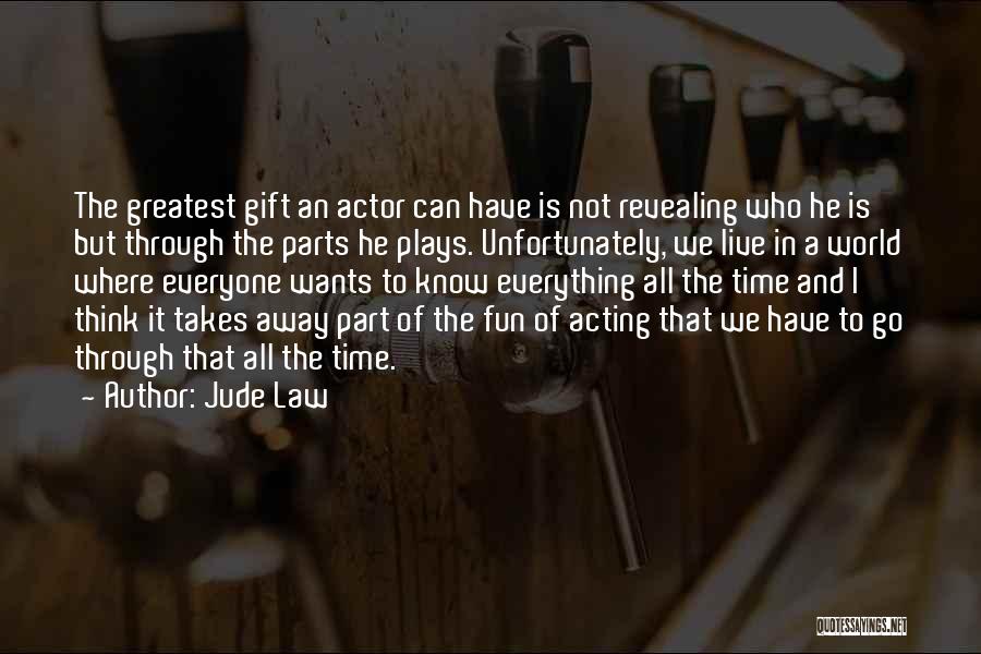 Jude Law Quotes: The Greatest Gift An Actor Can Have Is Not Revealing Who He Is But Through The Parts He Plays. Unfortunately,