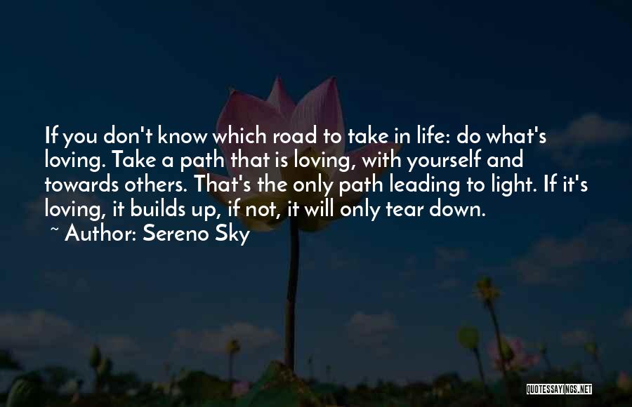 Sereno Sky Quotes: If You Don't Know Which Road To Take In Life: Do What's Loving. Take A Path That Is Loving, With