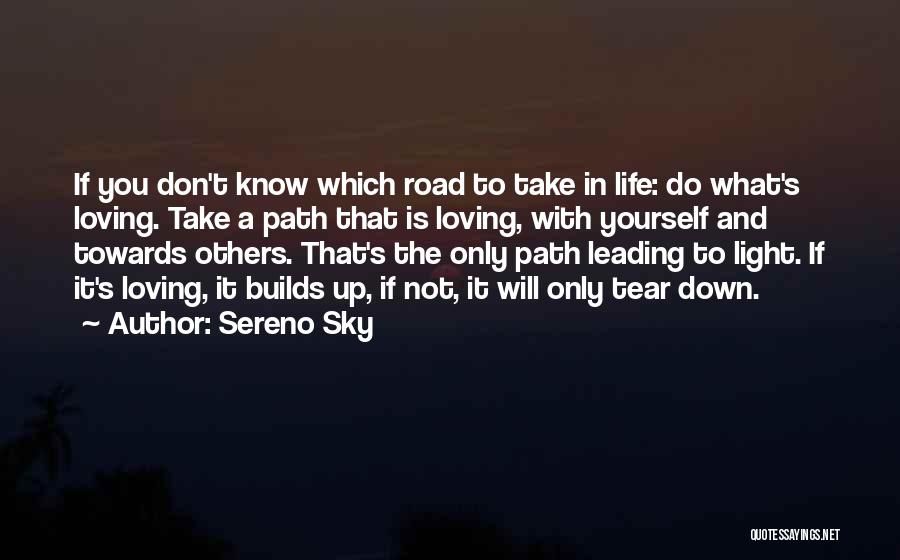 Sereno Sky Quotes: If You Don't Know Which Road To Take In Life: Do What's Loving. Take A Path That Is Loving, With