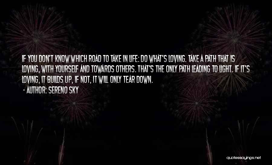 Sereno Sky Quotes: If You Don't Know Which Road To Take In Life: Do What's Loving. Take A Path That Is Loving, With