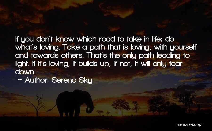 Sereno Sky Quotes: If You Don't Know Which Road To Take In Life: Do What's Loving. Take A Path That Is Loving, With