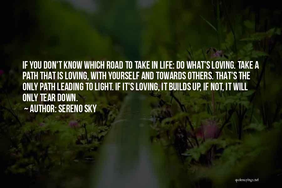 Sereno Sky Quotes: If You Don't Know Which Road To Take In Life: Do What's Loving. Take A Path That Is Loving, With