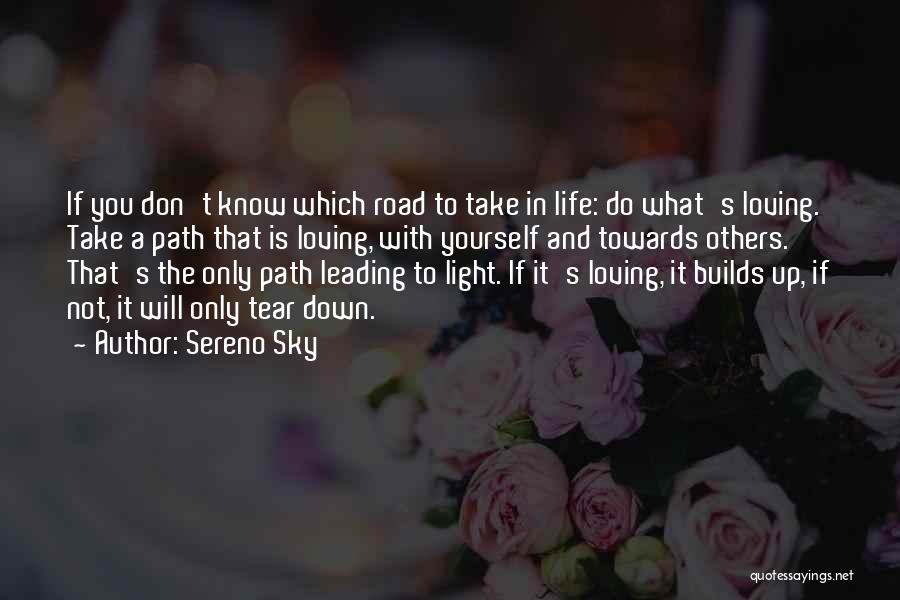 Sereno Sky Quotes: If You Don't Know Which Road To Take In Life: Do What's Loving. Take A Path That Is Loving, With