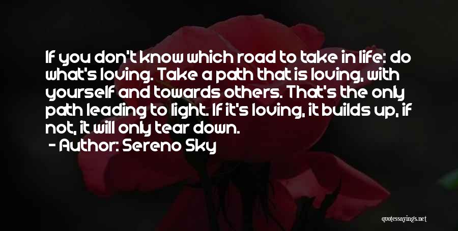 Sereno Sky Quotes: If You Don't Know Which Road To Take In Life: Do What's Loving. Take A Path That Is Loving, With