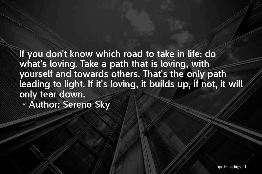 Sereno Sky Quotes: If You Don't Know Which Road To Take In Life: Do What's Loving. Take A Path That Is Loving, With