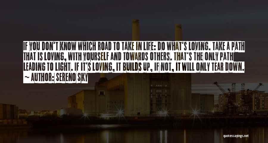 Sereno Sky Quotes: If You Don't Know Which Road To Take In Life: Do What's Loving. Take A Path That Is Loving, With