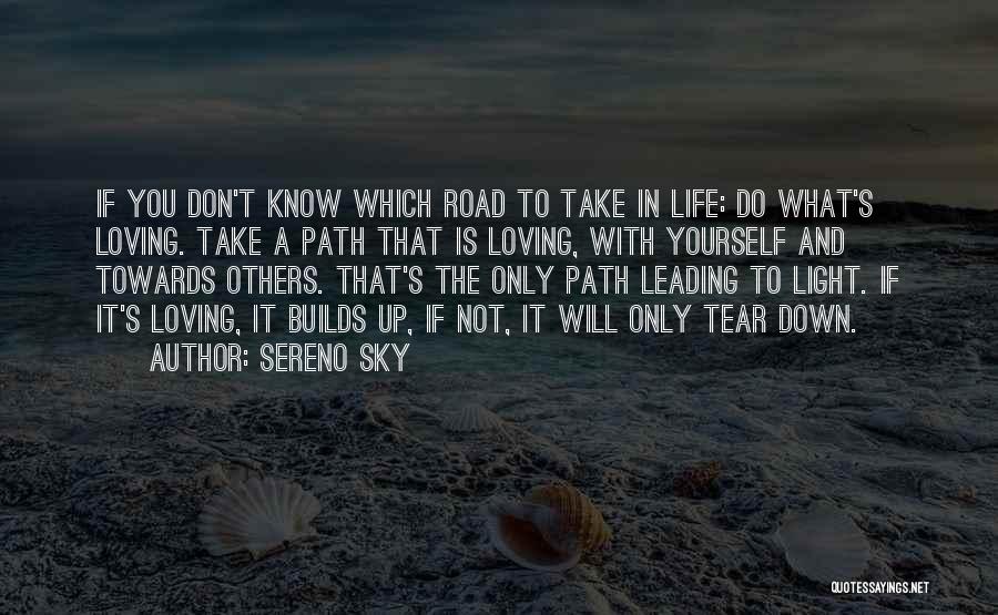 Sereno Sky Quotes: If You Don't Know Which Road To Take In Life: Do What's Loving. Take A Path That Is Loving, With