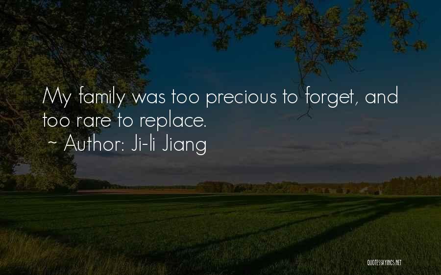 Ji-li Jiang Quotes: My Family Was Too Precious To Forget, And Too Rare To Replace.