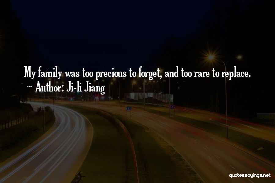 Ji-li Jiang Quotes: My Family Was Too Precious To Forget, And Too Rare To Replace.