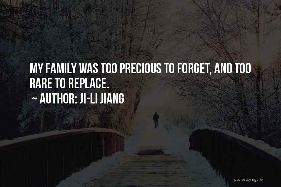 Ji-li Jiang Quotes: My Family Was Too Precious To Forget, And Too Rare To Replace.