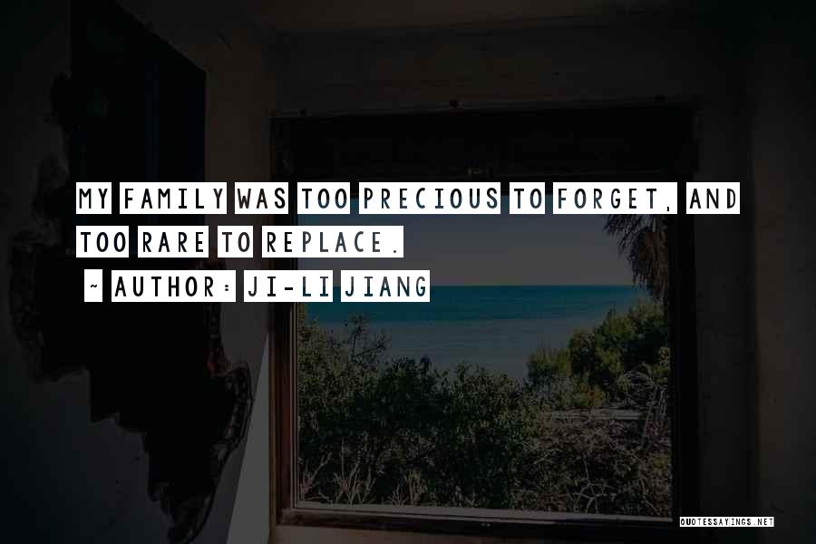 Ji-li Jiang Quotes: My Family Was Too Precious To Forget, And Too Rare To Replace.