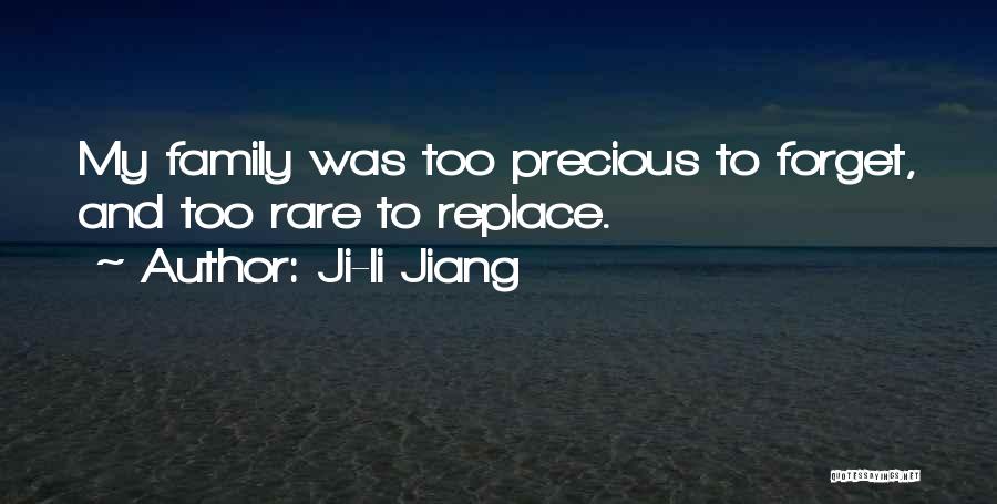 Ji-li Jiang Quotes: My Family Was Too Precious To Forget, And Too Rare To Replace.