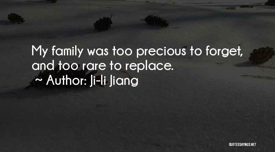 Ji-li Jiang Quotes: My Family Was Too Precious To Forget, And Too Rare To Replace.