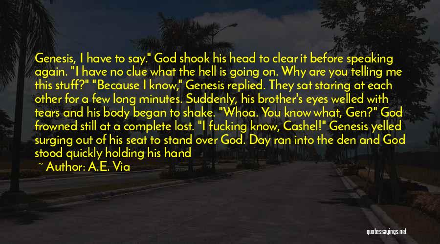 A.E. Via Quotes: Genesis, I Have To Say. God Shook His Head To Clear It Before Speaking Again. I Have No Clue What