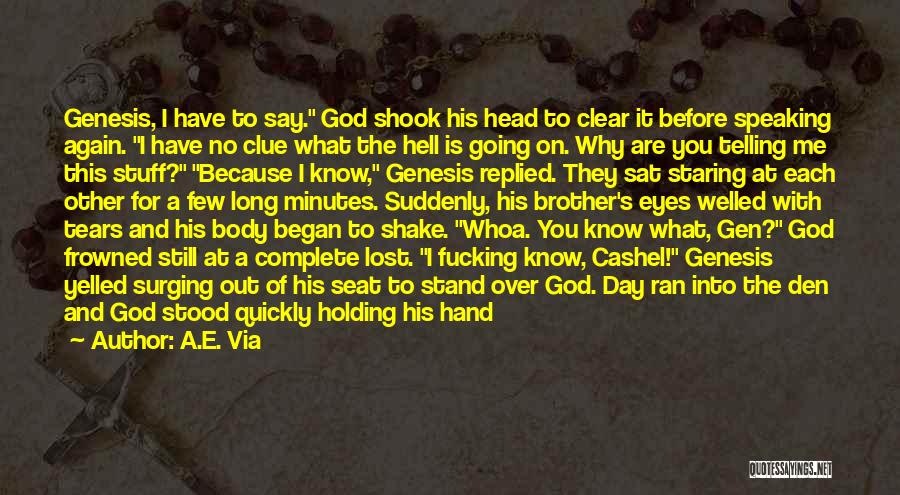 A.E. Via Quotes: Genesis, I Have To Say. God Shook His Head To Clear It Before Speaking Again. I Have No Clue What