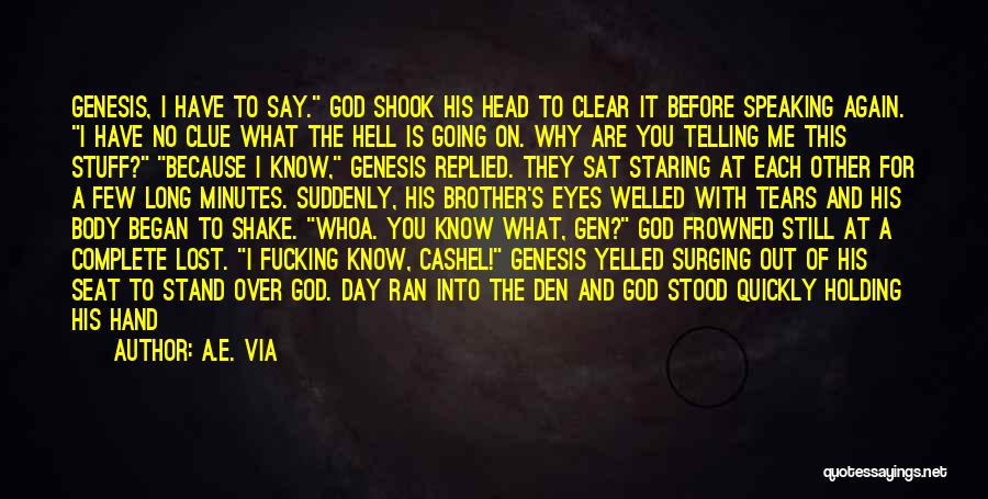 A.E. Via Quotes: Genesis, I Have To Say. God Shook His Head To Clear It Before Speaking Again. I Have No Clue What